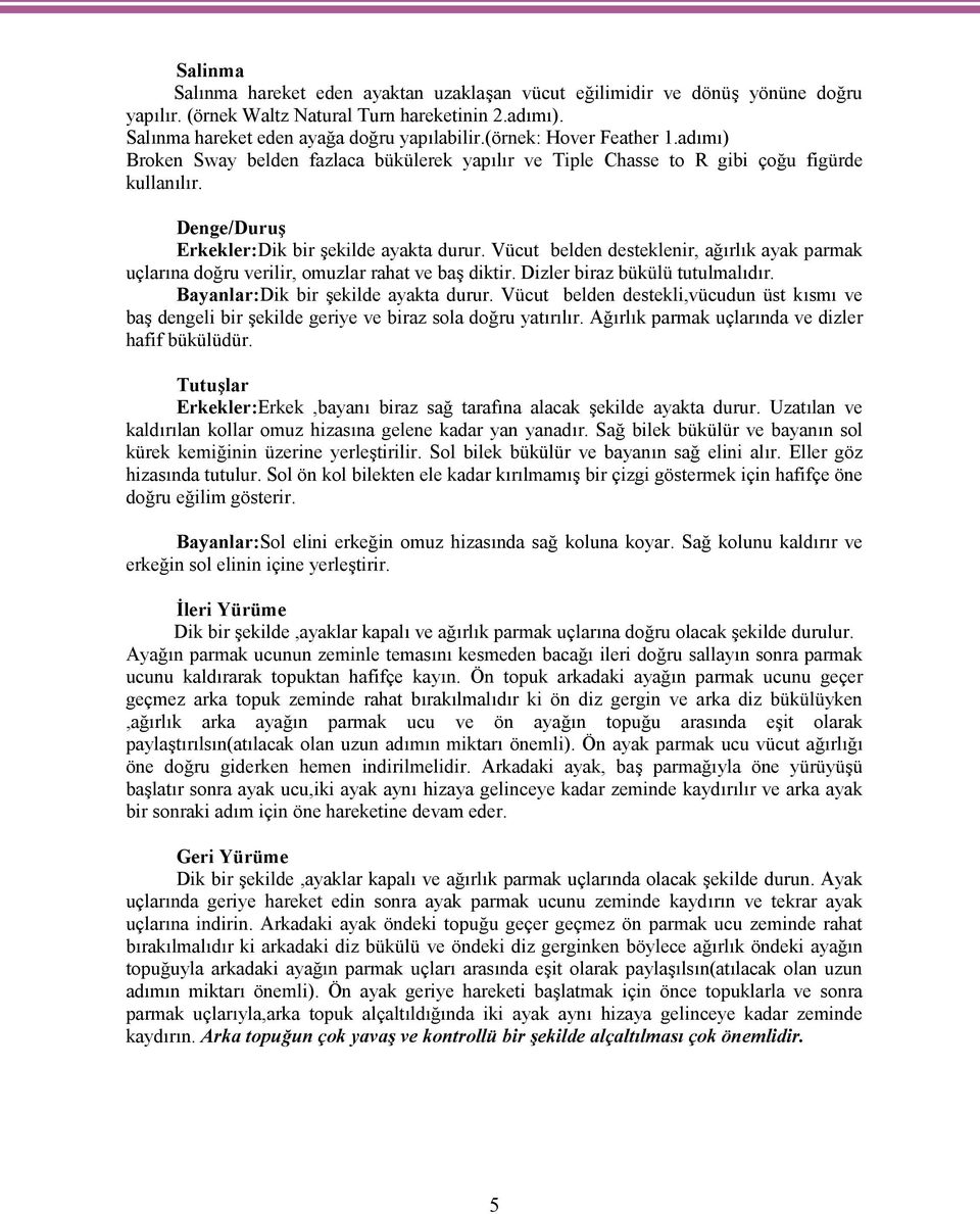 Vücut belden desteklenir, ağırlık ayak parmak uçlarına doğru verilir, omuzlar rahat ve baş diktir. Dizler biraz bükülü tutulmalıdır. Bayanlar:Dik bir şekilde ayakta durur.