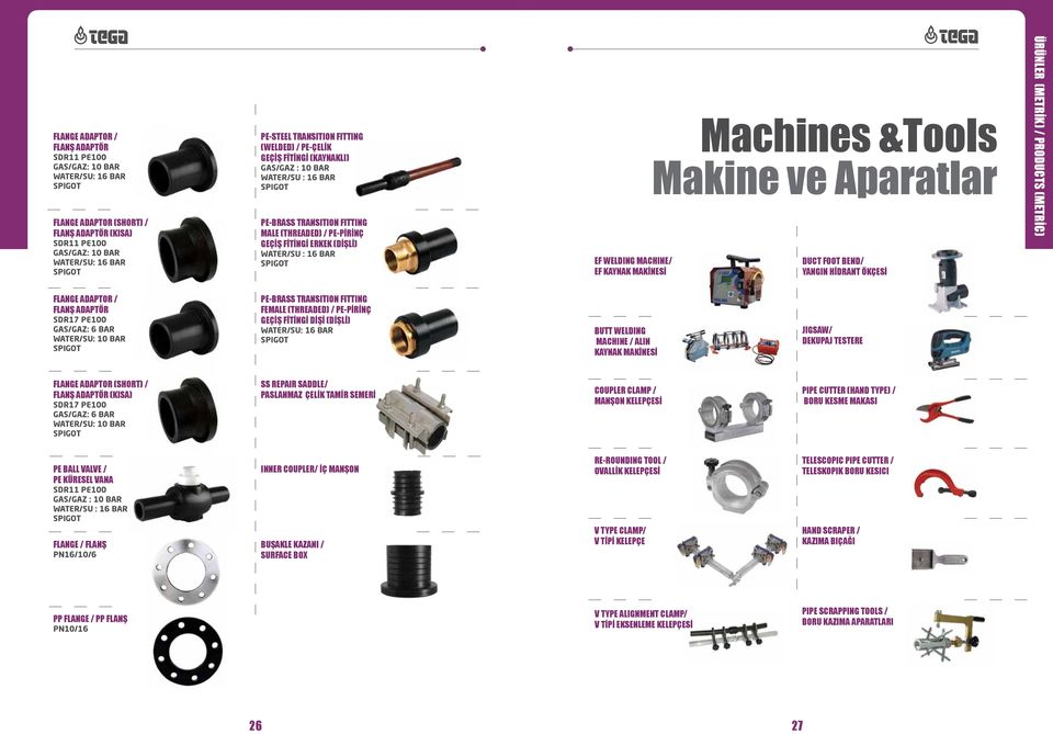 MACHINE/ EF KAYNAK MAKİNESİ Machines &Tools Makine ve Aparatlar DUCT FOOT BEND/ YANGIN HİDRANT ÖKÇESİ FLANGE ADAPTOR / FLANŞ ADAPTÖR SDR17 PE100 GAS/GAZ: 6 BAR WATER/SU: 10 BAR SPIGOT PE-BRASS