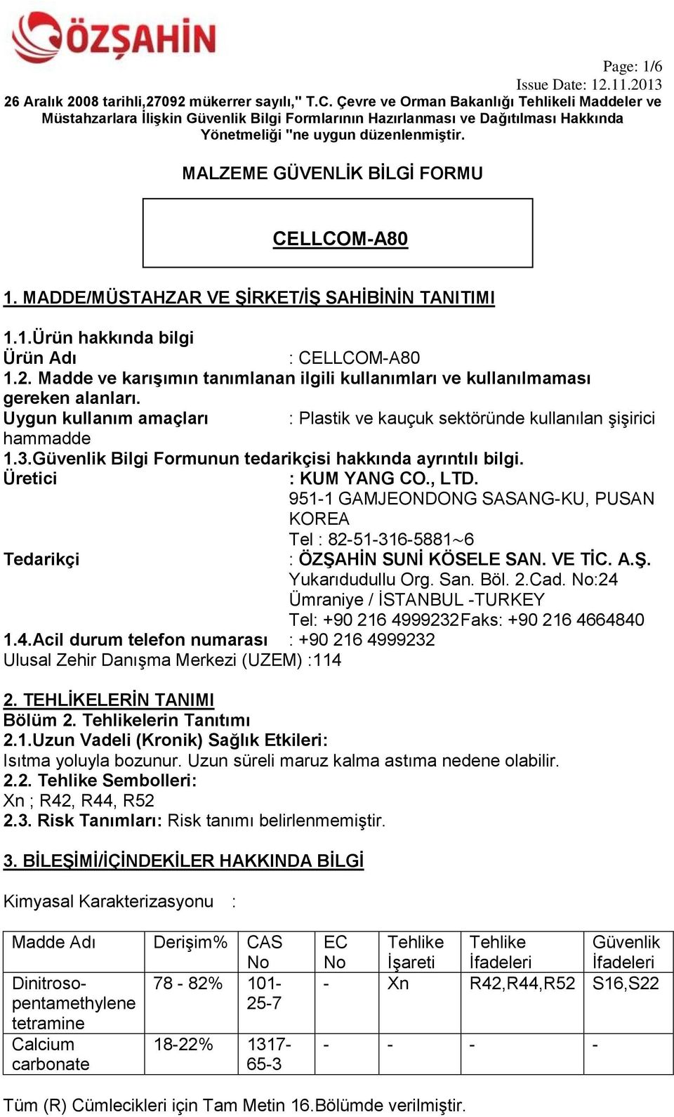 Güvenlik Bilgi Formunun tedarikçisi hakkında ayrıntılı bilgi. Üretici : KUM YANG CO., LTD. 951-1 GAMJEONDONG SASANG-KU, PUSAN KOREA Tel : 82-51-316-5881 6 Tedarikçi : ÖZŞAHİN SUNİ KÖSELE SAN. VE TİC.