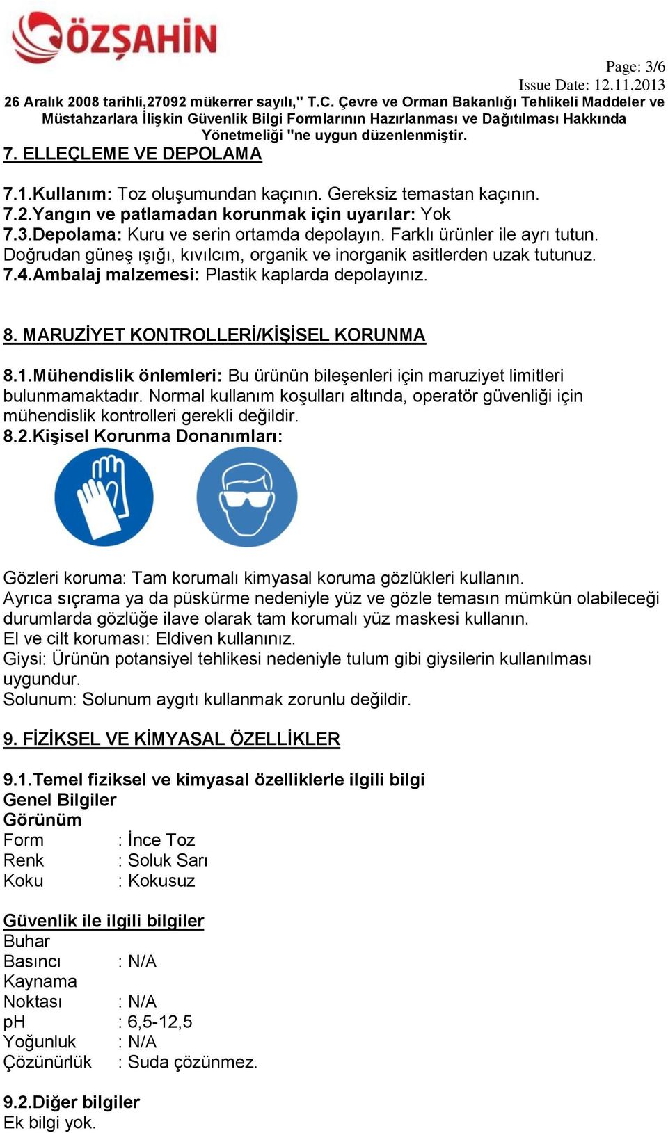 MARUZİYET KONTROLLERİ/KİŞİSEL KORUNMA 8.1.Mühendislik önlemleri: Bu ürünün bileşenleri için maruziyet limitleri bulunmamaktadır.