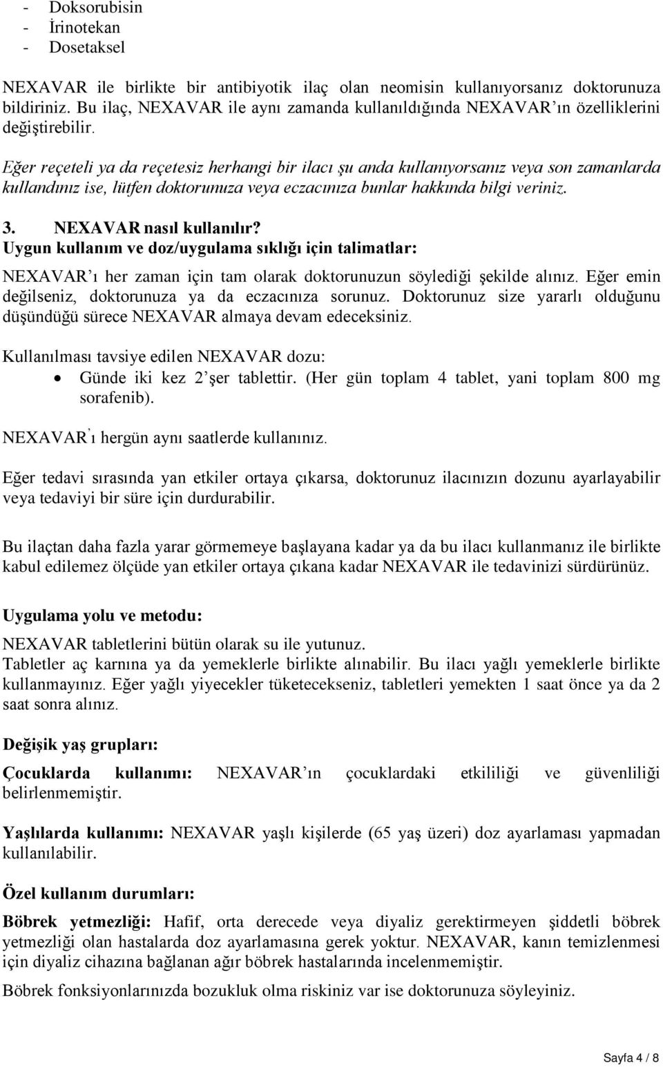 Eğer reçeteli ya da reçetesiz herhangi bir ilacı şu anda kullanıyorsanız veya son zamanlarda kullandınız ise, lütfen doktorunuza veya eczacınıza bunlar hakkında bilgi veriniz. 3.