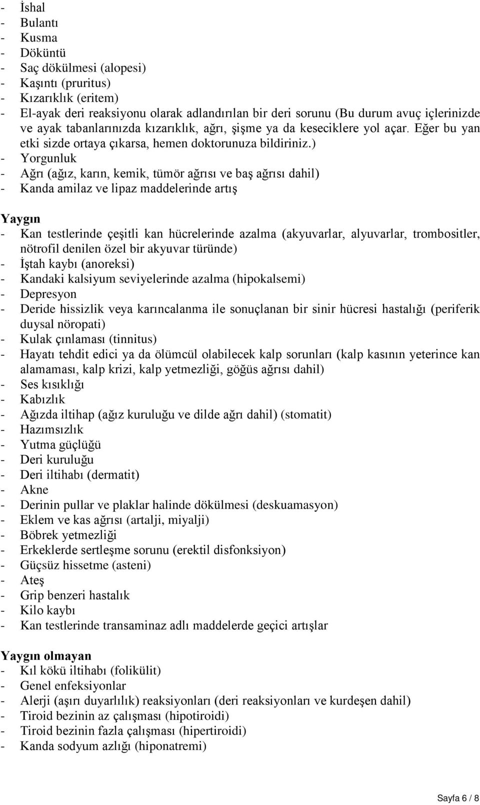 ) - Yorgunluk - Ağrı (ağız, karın, kemik, tümör ağrısı ve baş ağrısı dahil) - Kanda amilaz ve lipaz maddelerinde artış Yaygın - Kan testlerinde çeşitli kan hücrelerinde azalma (akyuvarlar,