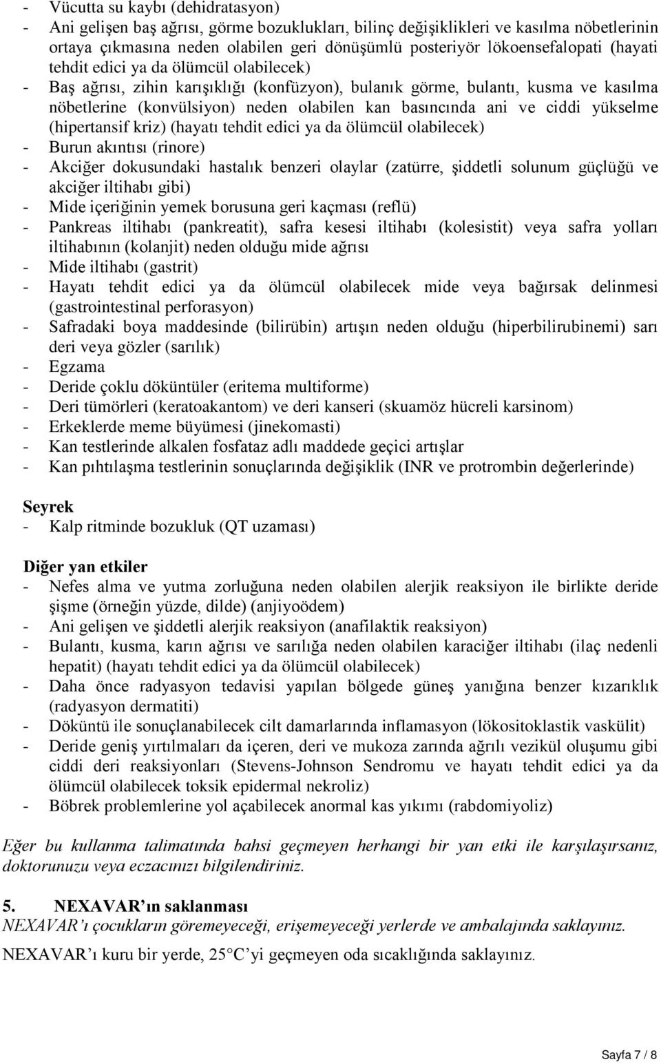 basıncında ani ve ciddi yükselme (hipertansif kriz) (hayatı tehdit edici ya da ölümcül olabilecek) - Burun akıntısı (rinore) - Akciğer dokusundaki hastalık benzeri olaylar (zatürre, şiddetli solunum