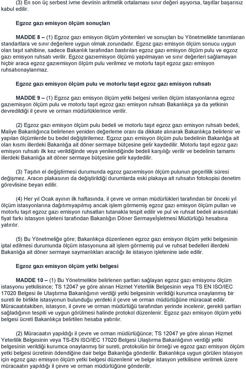 Egzoz gazı emisyon ölçüm sonucu uygun olan taģıt sahibine, sadece Bakanlık tarafından bastırılan egzoz gazı emisyon ölçüm pulu ve egzoz gazı emisyon ruhsatı verilir.