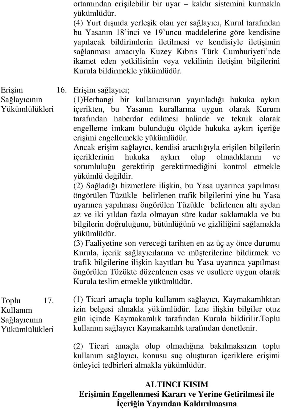 Kuzey Kıbrıs Türk Cumhuriyeti nde ikamet eden yetkilisinin veya vekilinin iletişim bilgilerini Kurula bildirmekle yükümlüdür. Erişim 16. Sağlayıcının Yükümlülükleri Toplu 17.