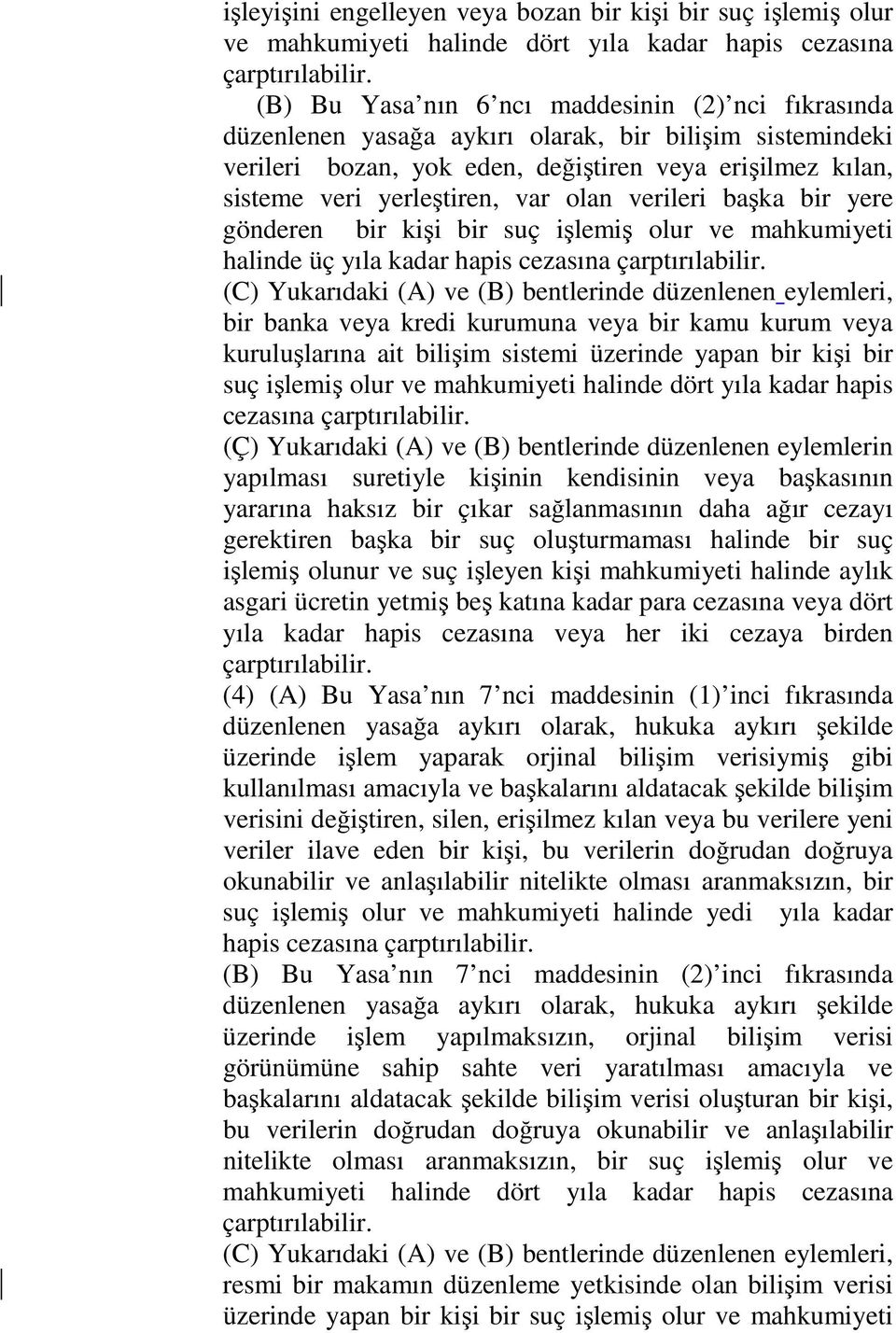 olan verileri başka bir yere gönderen bir kişi bir suç işlemiş olur ve mahkumiyeti halinde üç yıla kadar hapis cezasına çarptırılabilir.