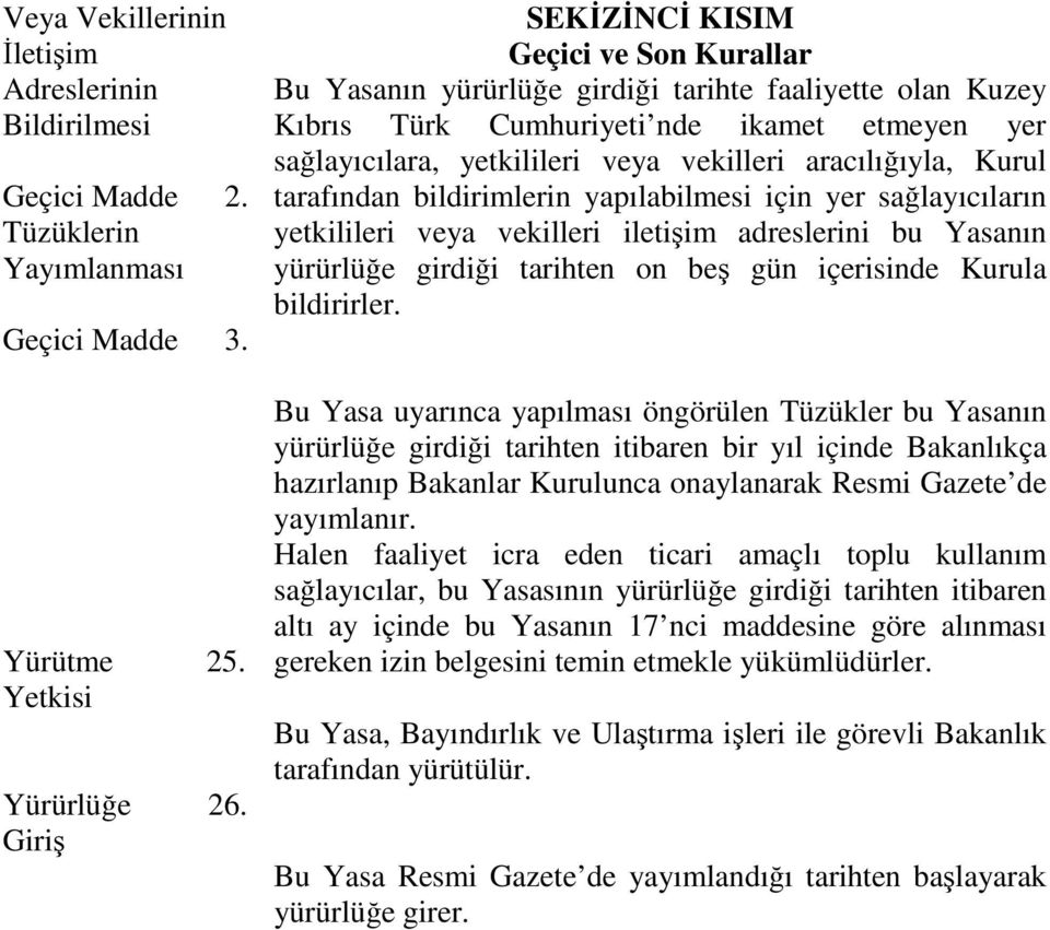 aracılığıyla, Kurul tarafından bildirimlerin yapılabilmesi için yer sağlayıcıların yetkilileri veya vekilleri iletişim adreslerini bu Yasanın yürürlüğe girdiği tarihten on beş gün içerisinde Kurula