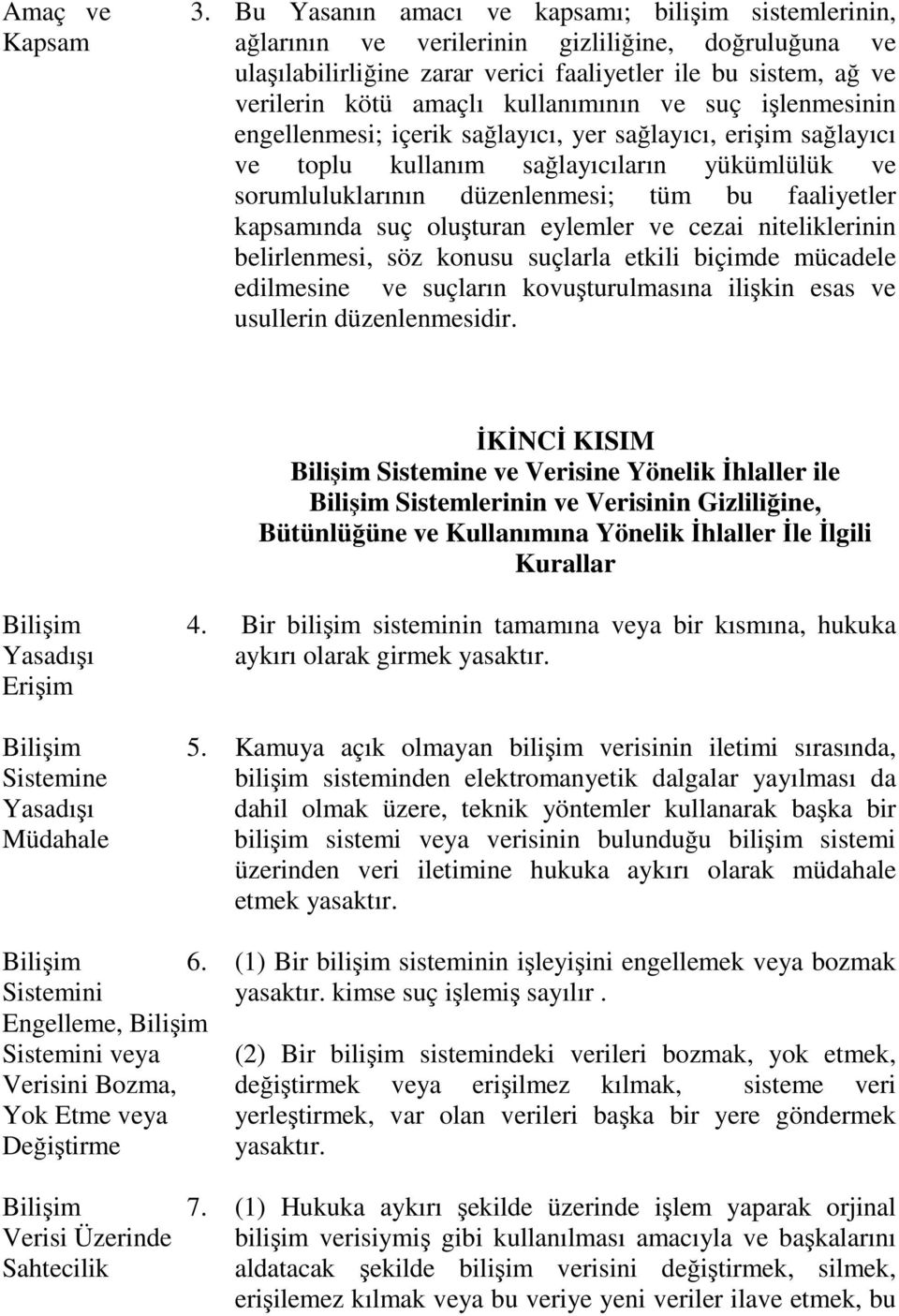 kullanımının ve suç işlenmesinin engellenmesi; içerik sağlayıcı, yer sağlayıcı, erişim sağlayıcı ve toplu kullanım sağlayıcıların yükümlülük ve sorumluluklarının düzenlenmesi; tüm bu faaliyetler