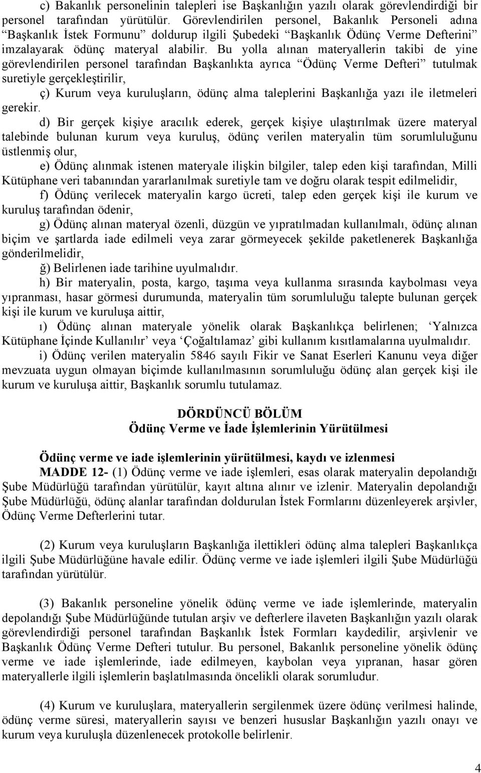 Bu yolla alınan materyallerin takibi de yine görevlendirilen personel tarafından Başkanlıkta ayrıca Ödünç Verme Defteri tutulmak suretiyle gerçekleştirilir, ç) Kurum veya kuruluşların, ödünç alma