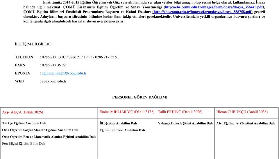 pdf), ÇOMÜ Eğitim Bilimleri Enstitüsü Programlara Başvuru ve Kabul Esasları (http://ebe.comu.edu.tr/images/form/dosya/dosya_558758.pdf) geçerli olacaktır.