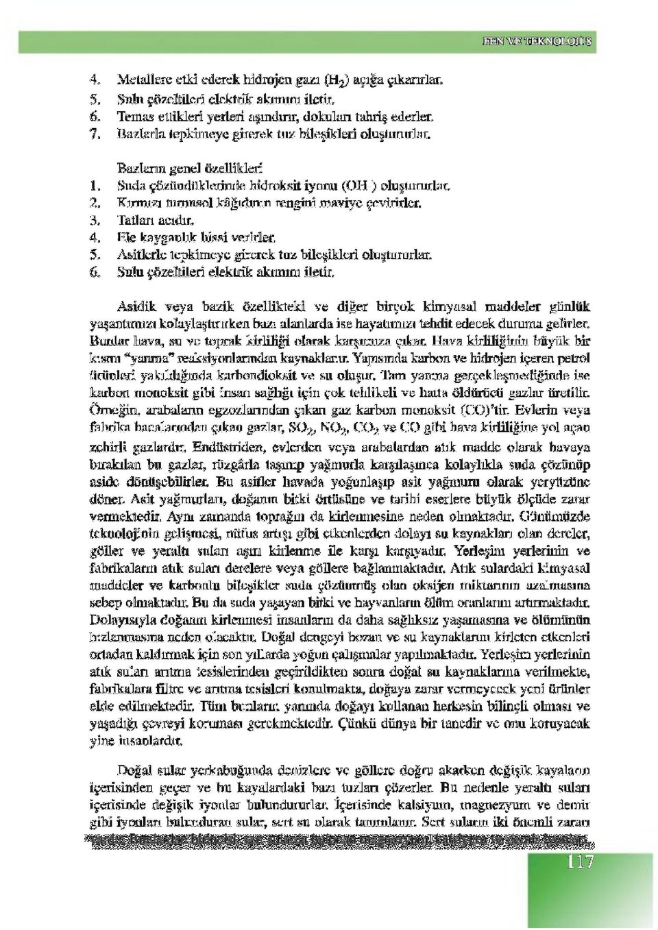 3. Tatlan acıdır. 4. Ele kayganlık hissi verirler. 5. Asitlerle tepkimeye girerek tuz bileşikleri oluştururlar. 6. Sulu çözeltileri elektrik akımım iletir.