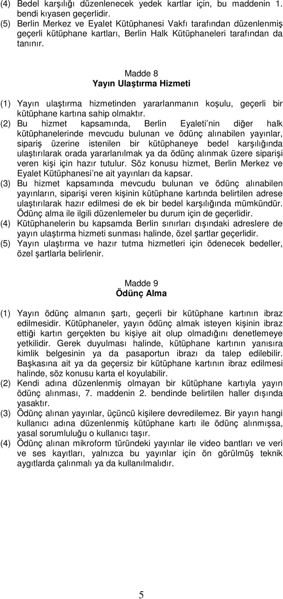 Madde 8 Yayın Ulaştırma Hizmeti (1) Yayın ulaştırma hizmetinden yararlanmanın koşulu, geçerli bir kütüphane kartına sahip olmaktır.