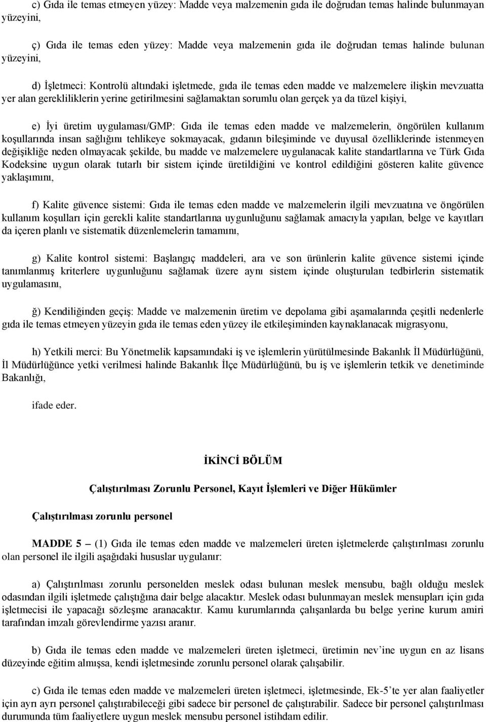 tüzel kişiyi, e) İyi üretim uygulaması/gmp: Gıda ile temas eden madde ve malzemelerin, öngörülen kullanım koşullarında insan sağlığını tehlikeye sokmayacak, gıdanın bileşiminde ve duyusal