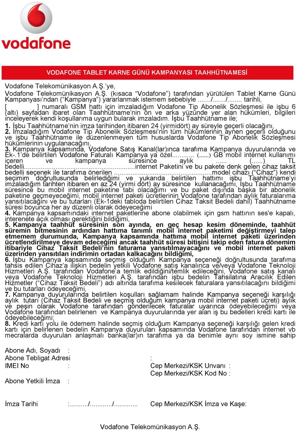 inceleyerek kendi koşullarıma uygun bularak imzaladım. İşbu Taahhütname ile; 1. İşbu Taahhütname nin imza tarihinden itibaren 24 (yirmidört) ay süreyle geçerli olacağını, 2.