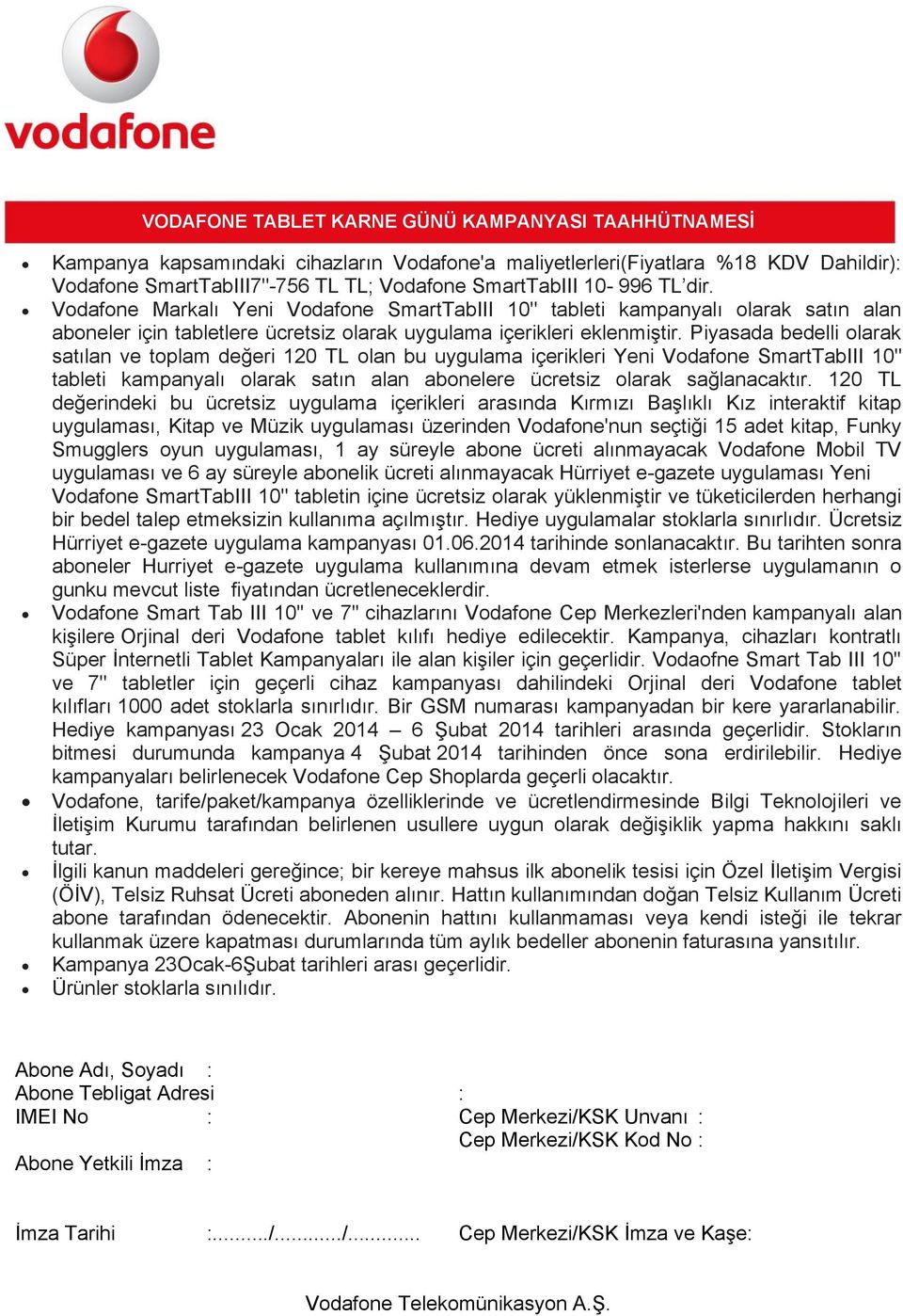 Piyasada bedelli olarak satılan ve toplam değeri 120 TL olan bu uygulama içerikleri Yeni Vodafone SmartTabIII 10" tableti kampanyalı olarak satın alan abonelere ücretsiz olarak sağlanacaktır.