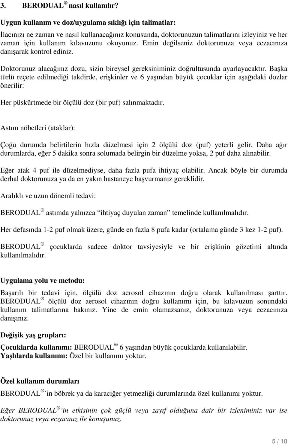 Emin değilseniz doktorunuza veya eczacınıza danışarak kontrol ediniz. Doktorunuz alacağınız dozu, sizin bireysel gereksiniminiz doğrultusunda ayarlayacaktır.