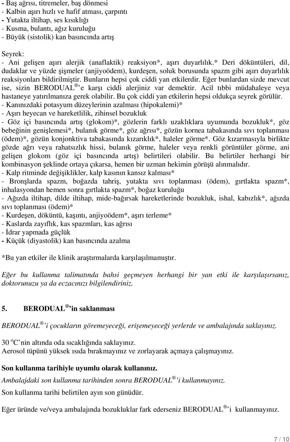 * Deri döküntüleri, dil, dudaklar ve yüzde şişmeler (anjiyoödem), kurdeşen, soluk borusunda spazm gibi aşırı duyarlılık reaksiyonları bildirilmiştir. Bunların hepsi çok ciddi yan etkilerdir.