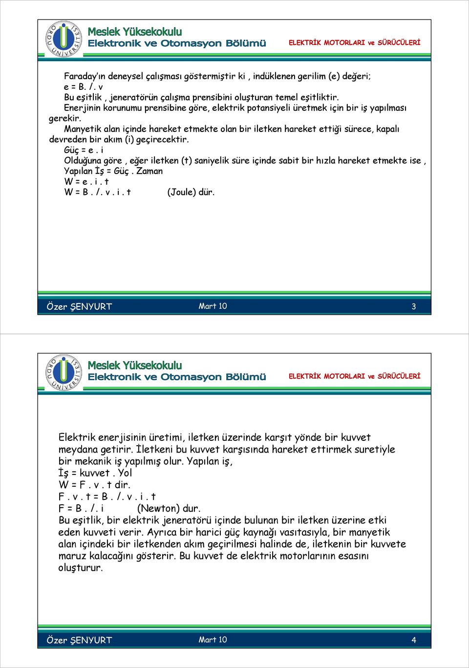 Manyetik alan içinde hareket etmekte olan bir iletken hareket ettiği sürece, kapalı devreden bir akım (i) geçirecektir. Güç = e.