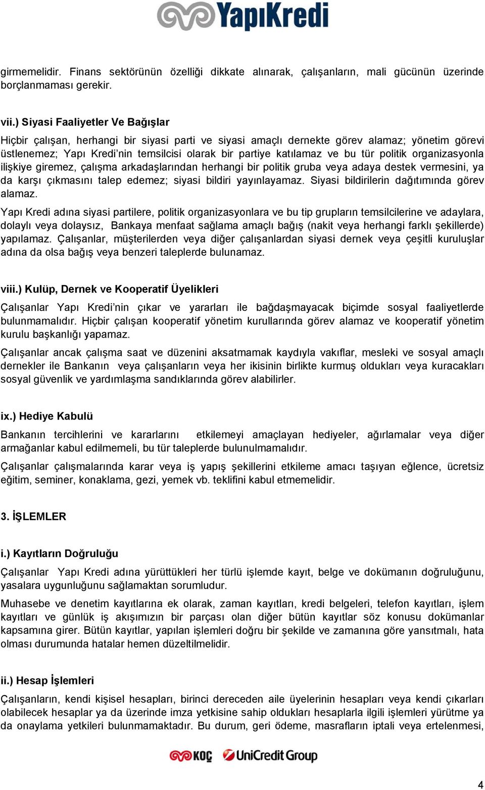 bu tür politik organizasyonla ilişkiye giremez, çalışma arkadaşlarından herhangi bir politik gruba veya adaya destek vermesini, ya da karşı çıkmasını talep edemez; siyasi bildiri yayınlayamaz.