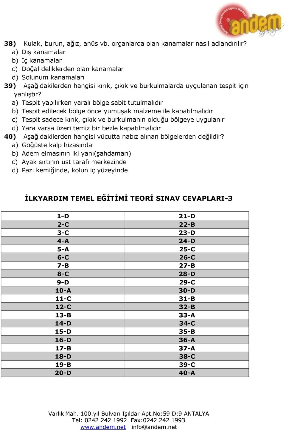 a) Tespit yapılırken yaralı bölge sabit tutulmalıdır b) Tespit edilecek bölge önce yumuşak malzeme ile kapatılmalıdır c) Tespit sadece kırık, çıkık ve burkulmanın olduğu bölgeye uygulanır d) Yara