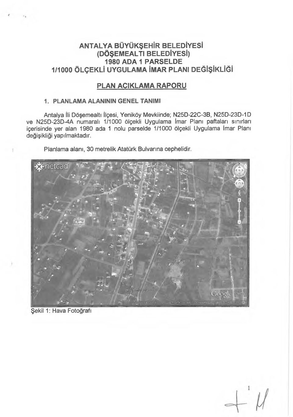 PLANLAMA ALANININ GENEL TANIMI Antalya İli Döşemealtı İlçesi, Yeniköy Mevkiinde; N25D-22C-3B, N25D-23D-1D ve N25D-23D-4A numaralı