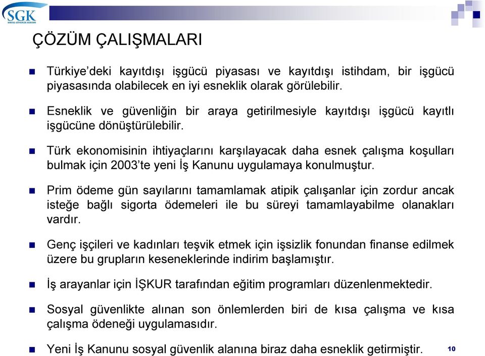 Türk ekonomisinin ihtiyaçlarını karşılayacak daha esnek çalışma koşulları bulmak için 2003 te yeni İş Kanunu uygulamaya konulmuştur.