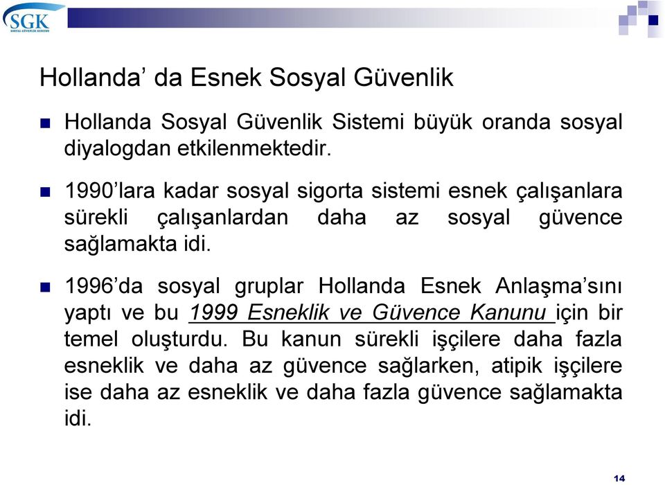 1996 da sosyal gruplar Hollanda Esnek Anlaşma sını yaptı ve bu 1999 Esneklik ve Güvence Kanunu için bir temel oluşturdu.