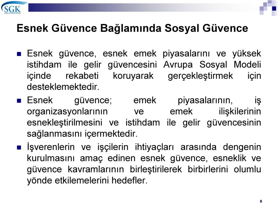 Esnek güvence; emek piyasalarının, iş organizasyonlarının ve emek ilişkilerinin esnekleştirilmesini ve istihdam ile gelir güvencesinin