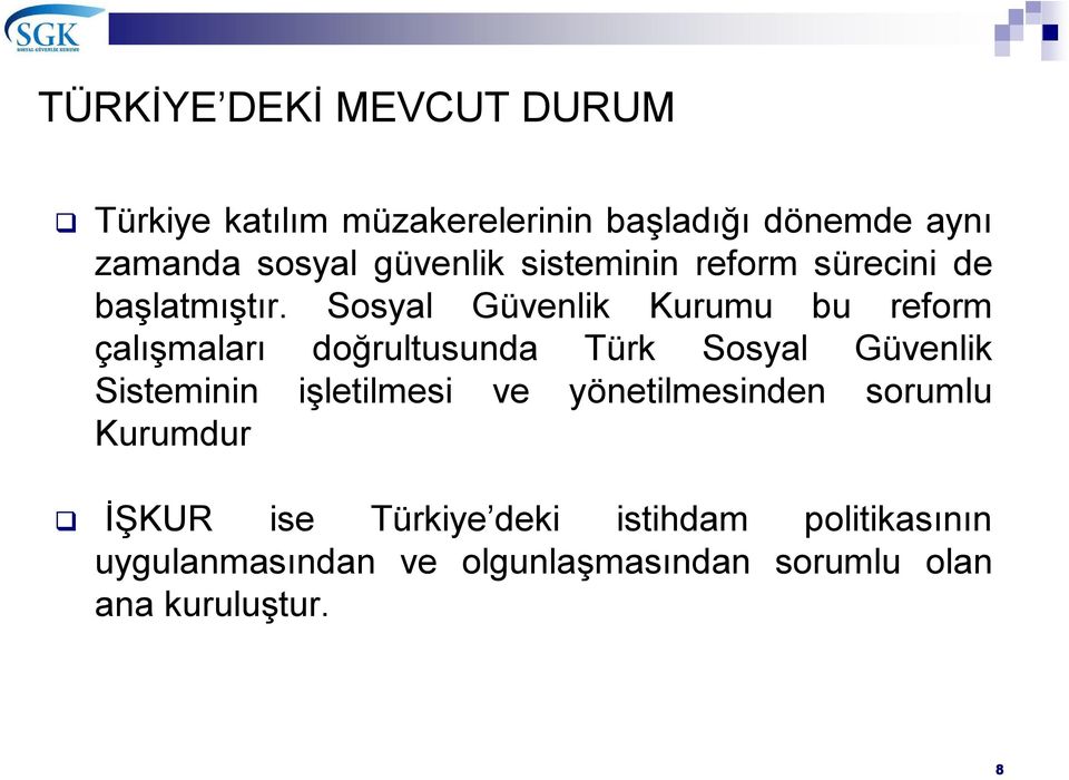 Sosyal Güvenlik Kurumu bu reform çalışmaları doğrultusunda Türk Sosyal Güvenlik Sisteminin