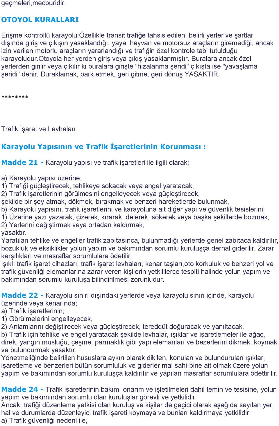 ancak izin verilen motorlu araçların yararlandığı ve trafiğin özel kontrole tabi tutulduğu karayoludur.otoyola her yerden giriş veya çıkış yasaklanmıştır.