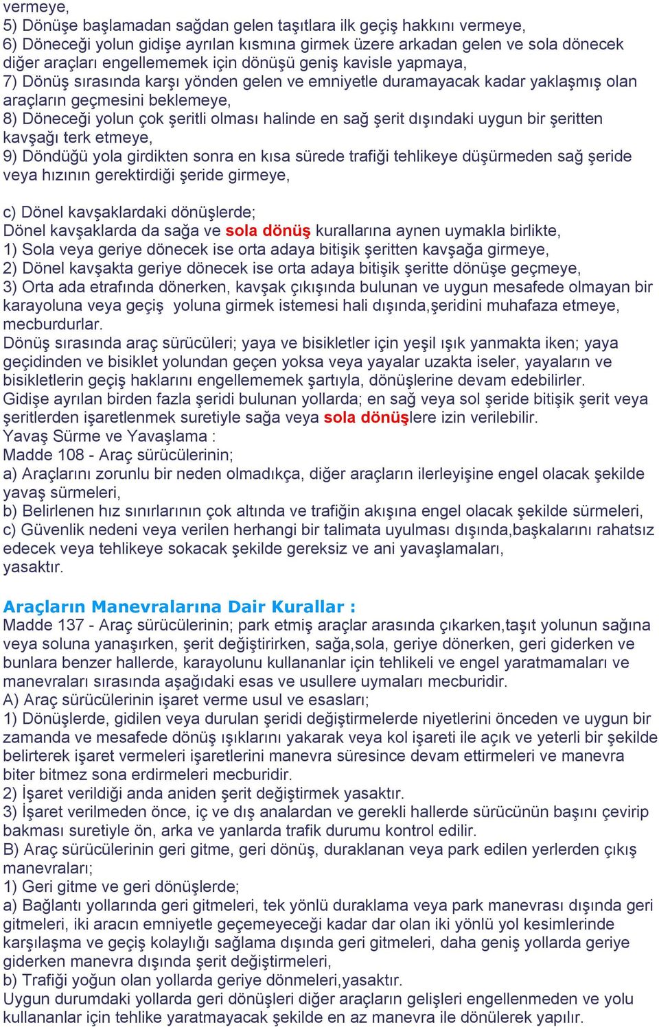 şerit dışındaki uygun bir şeritten kavşağı terk etmeye, 9) Döndüğü yola girdikten sonra en kısa sürede trafiği tehlikeye düşürmeden sağ şeride veya hızının gerektirdiği şeride girmeye, c) Dönel