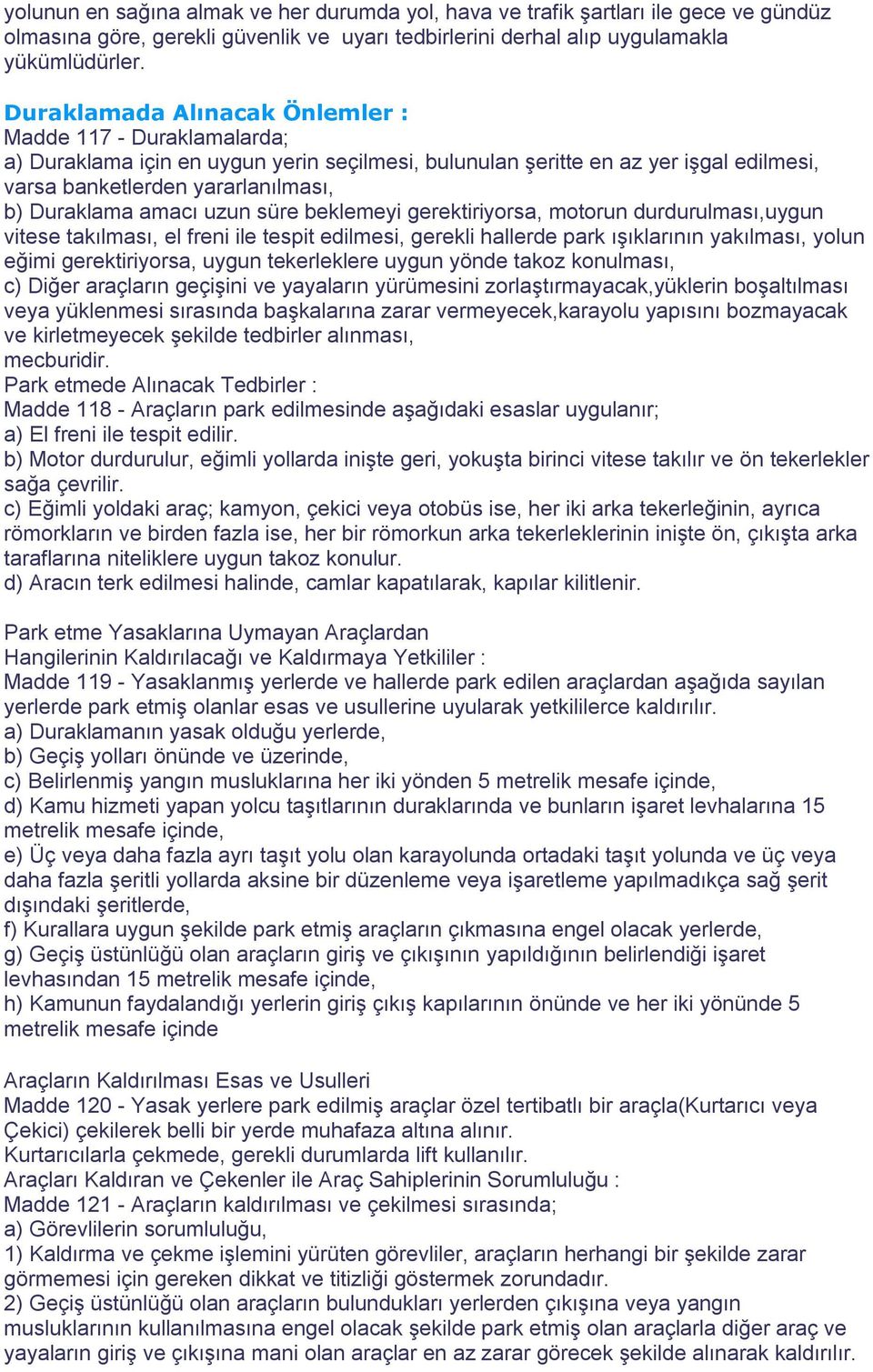 amacı uzun süre beklemeyi gerektiriyorsa, motorun durdurulması,uygun vitese takılması, el freni ile tespit edilmesi, gerekli hallerde park ışıklarının yakılması, yolun eğimi gerektiriyorsa, uygun