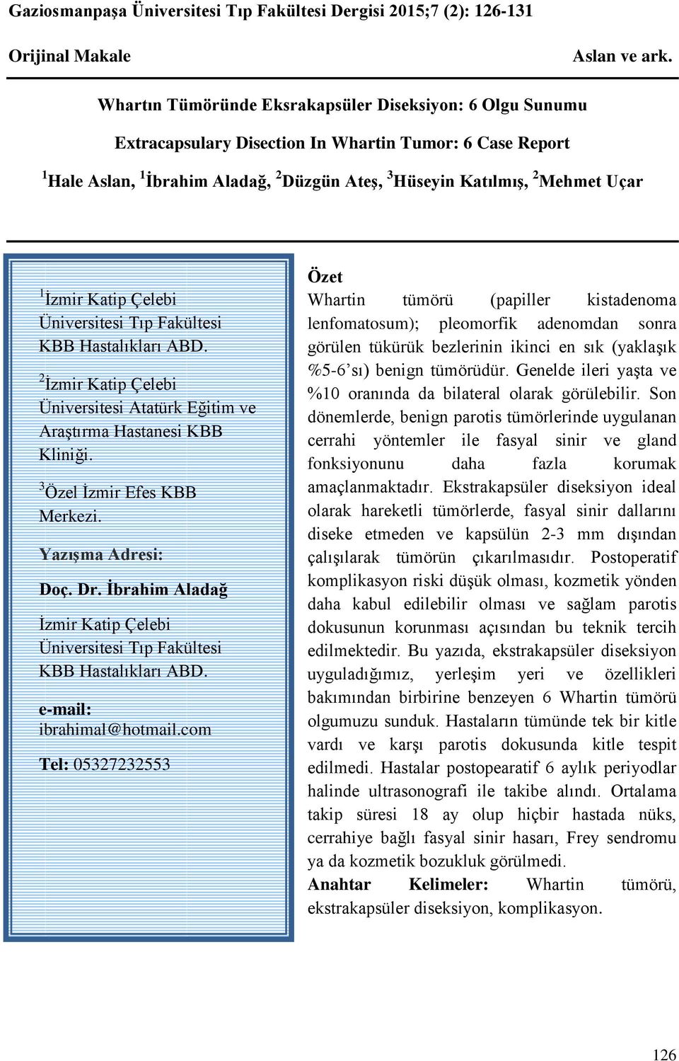 İzmir Katip Çelebi Üniversitesi Tıp Fakültesi KBB Hastalıkları ABD. 2 İzmir Katip Çelebi Üniversitesi Atatürk Eğitim ve Araştırma Hastanesi KBB Kliniği. 3 Özel İzmir Efes KBB Merkezi.