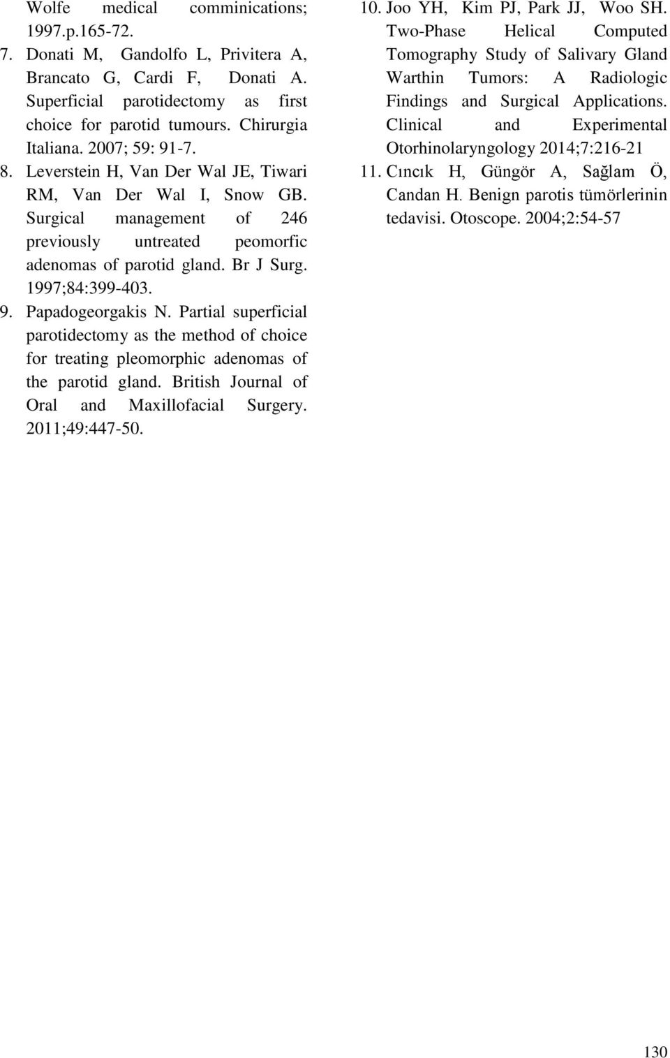 Partial superficial parotidectomy as the method of choice for treating pleomorphic adenomas of the parotid gland. British Journal of Oral and Maxillofacial Surgery. 2011;49:447-50. 10.