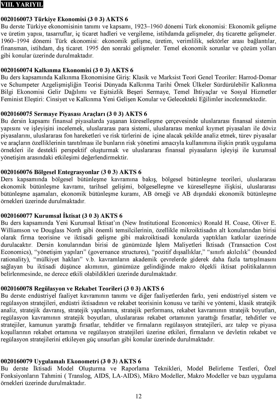 1960 1994 dönemi Türk ekonomisi: ekonomik gelişme, üretim, verimlilik, sektörler arası bağlantılar, finansman, istihdam, dış ticaret. 1995 den sonraki gelişmeler.