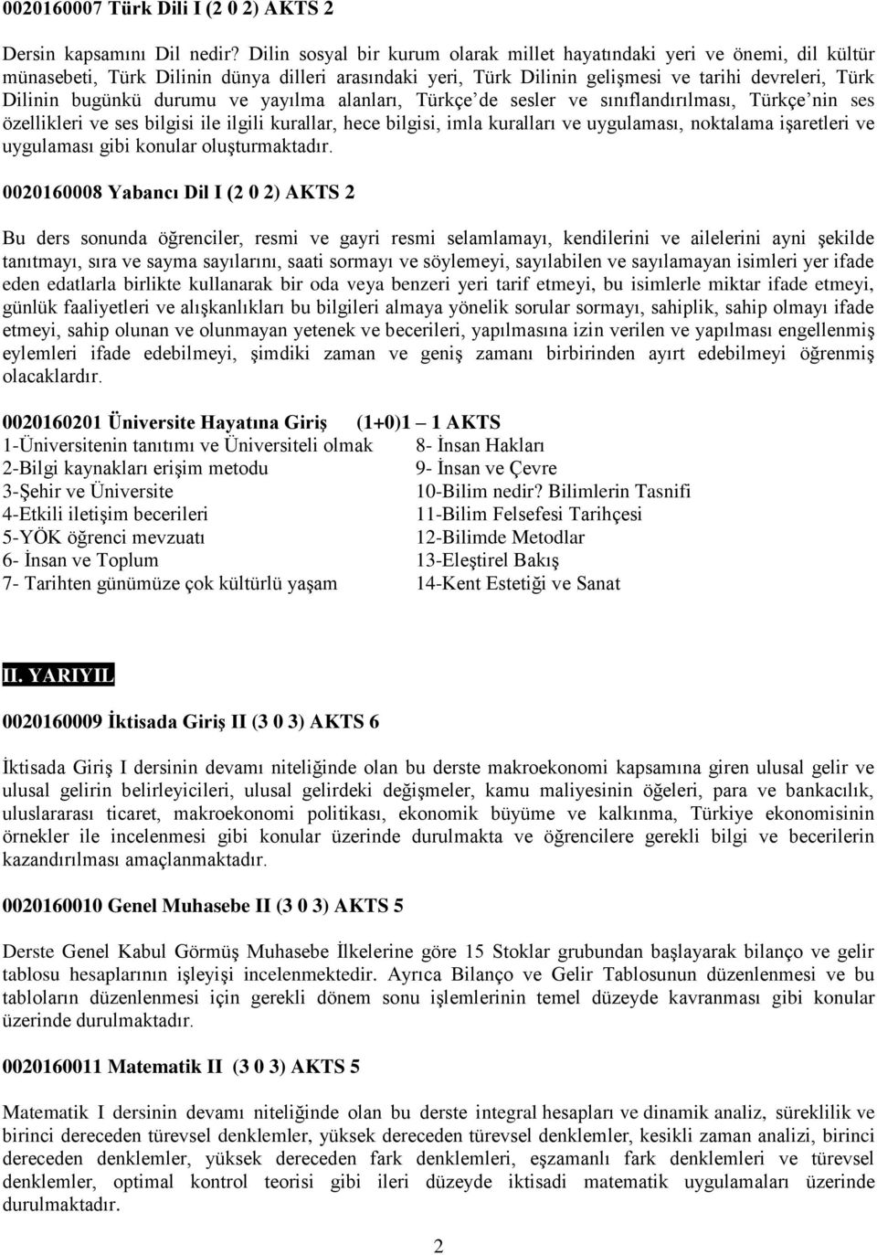 durumu ve yayılma alanları, Türkçe de sesler ve sınıflandırılması, Türkçe nin ses özellikleri ve ses bilgisi ile ilgili kurallar, hece bilgisi, imla kuralları ve uygulaması, noktalama işaretleri ve