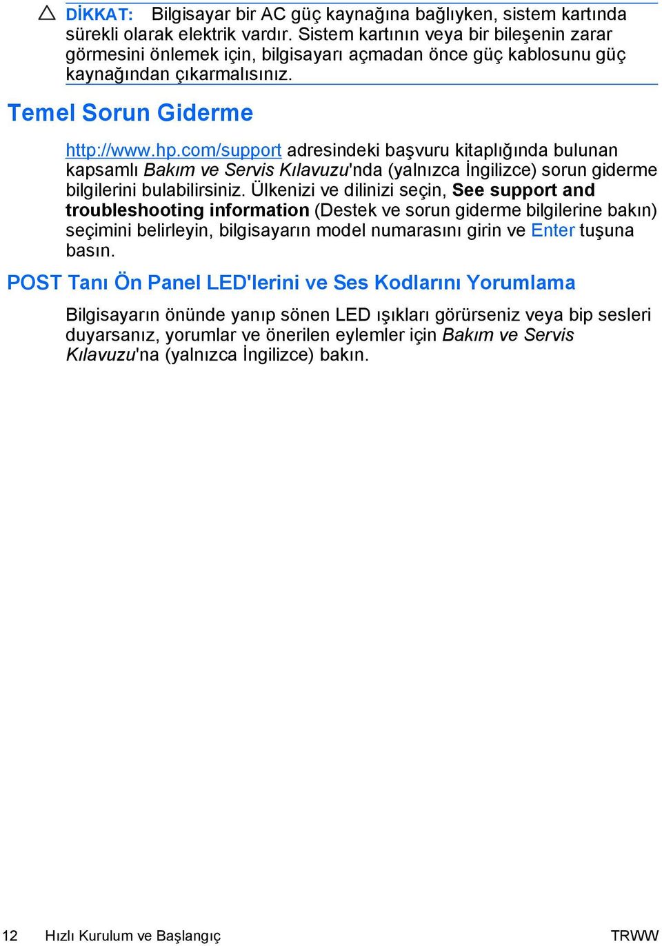 com/support adresindeki başvuru kitaplığında bulunan kapsamlı Bakım ve Servis Kılavuzu'nda (yalnızca İngilizce) sorun giderme bilgilerini bulabilirsiniz.