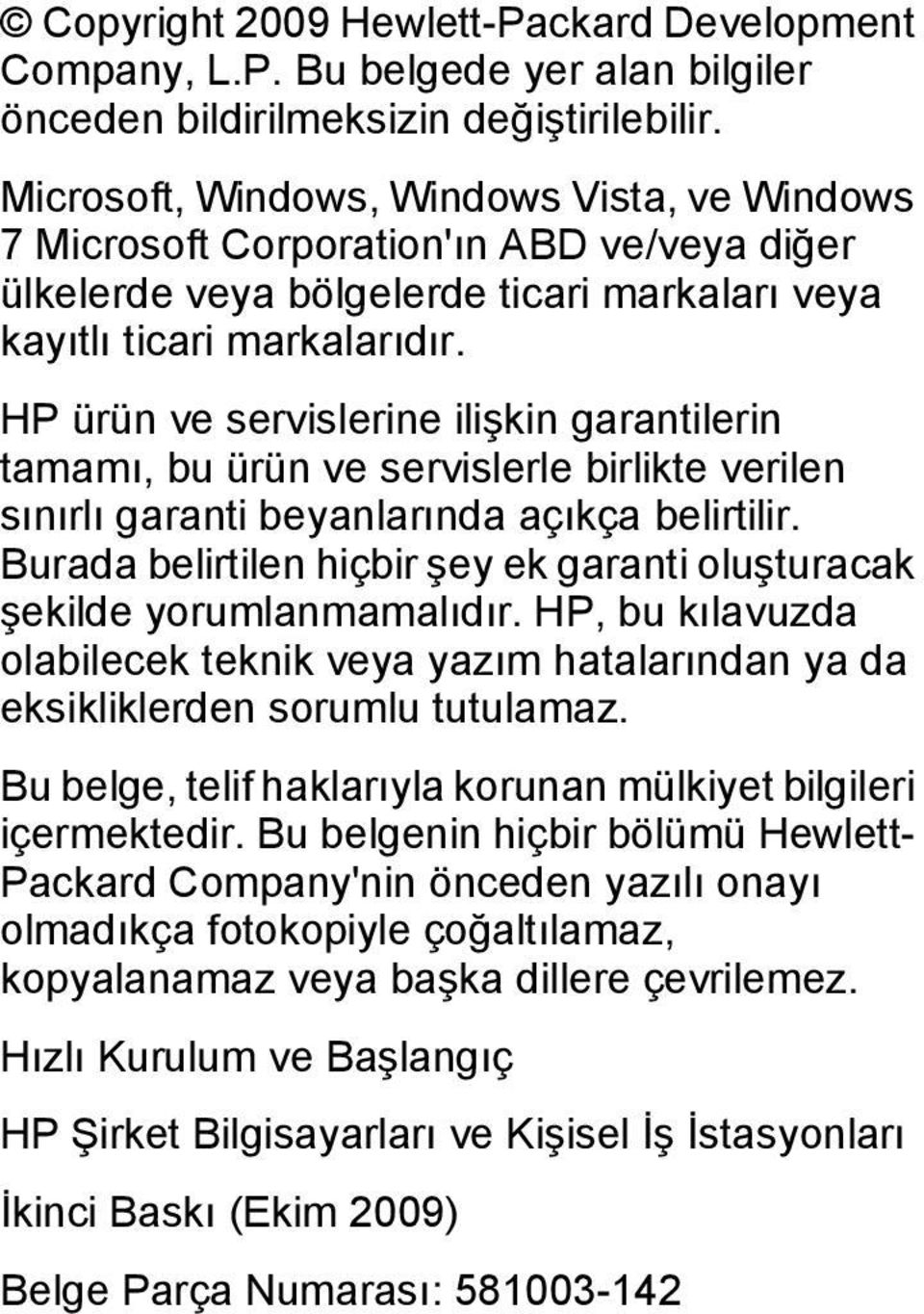 HP ürün ve servislerine ilişkin garantilerin tamamı, bu ürün ve servislerle birlikte verilen sınırlı garanti beyanlarında açıkça belirtilir.