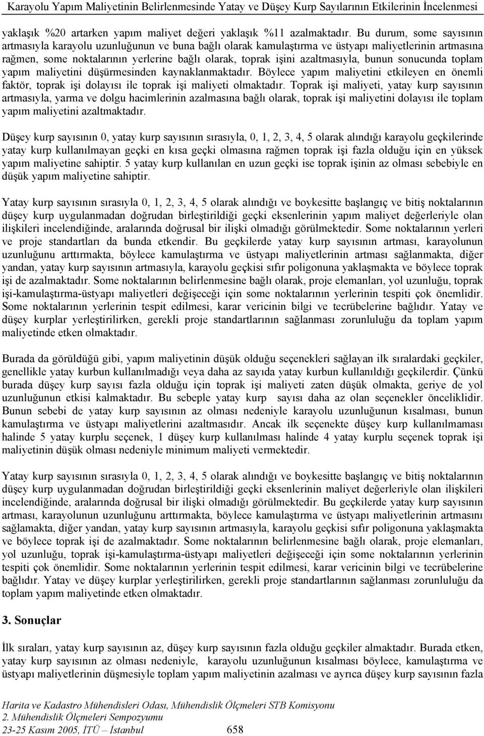 azaltmasıyla, bunun sonucunda toplam yapım maliyetini düşürmesinden kaynaklanmaktadır. Böylece yapım maliyetini etkileyen en önemli faktör, toprak işi dolayısı ile toprak işi maliyeti olmaktadır.