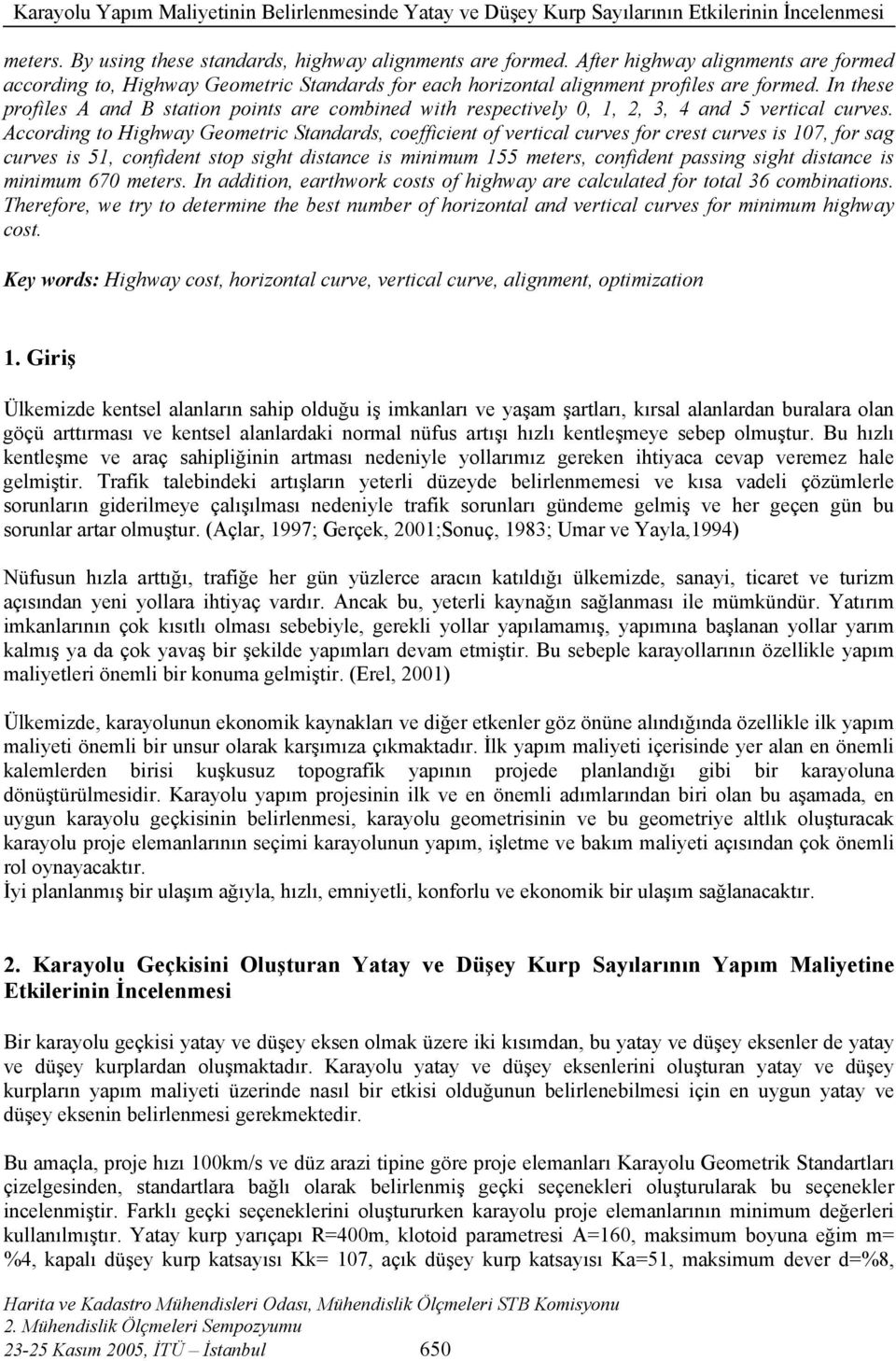 According to Highway Geometric Standards, coefficient of vertical curves for crest curves is 7, for sag curves is, confident stop sight distance is minimum meters, confident passing sight distance is