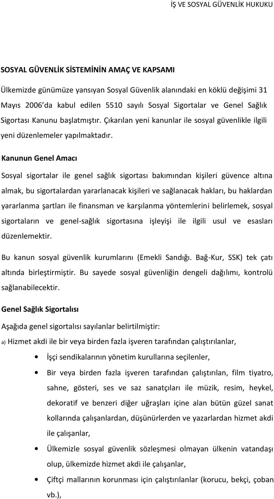 Kanunun Genel Amacı Sosyal sigortalar ile genel sağlık sigortası bakımından kişileri güvence altına almak, bu sigortalardan yararlanacak kişileri ve sağlanacak hakları, bu haklardan yararlanma