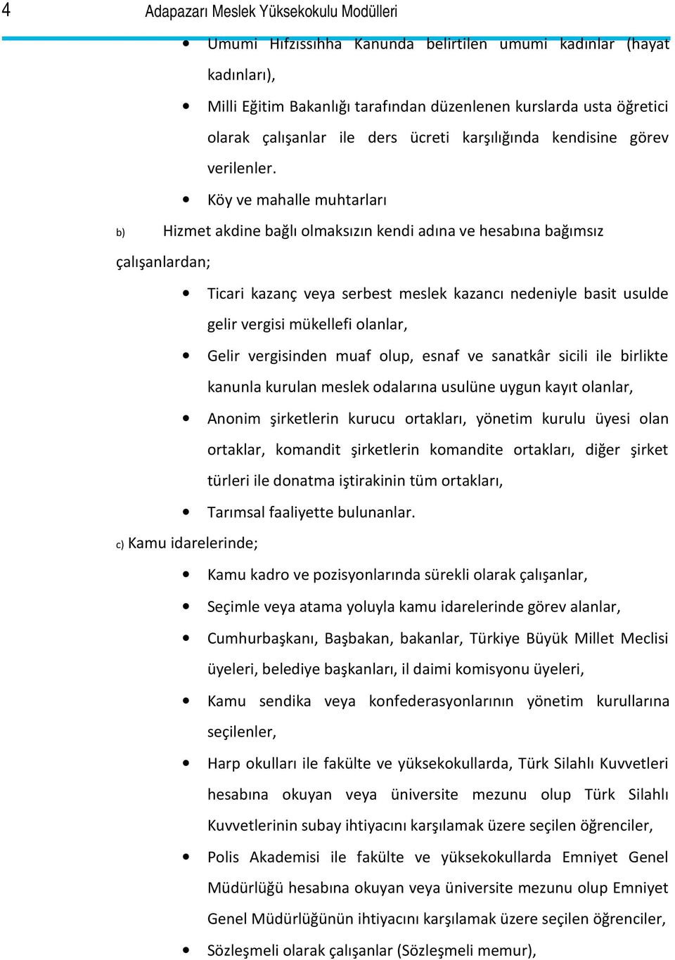 Köy ve mahalle muhtarları b) Hizmet akdine bağlı olmaksızın kendi adına ve hesabına bağımsız çalışanlardan; Ticari kazanç veya serbest meslek kazancı nedeniyle basit usulde gelir vergisi mükellefi