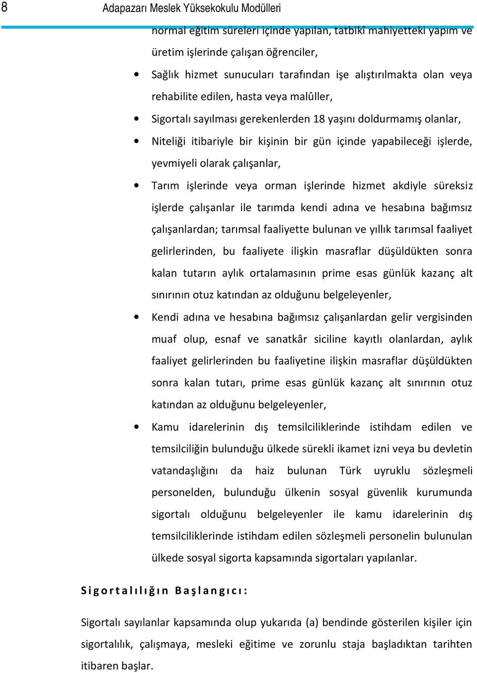 yevmiyeli olarak çalışanlar, Tarım işlerinde veya orman işlerinde hizmet akdiyle süreksiz işlerde çalışanlar ile tarımda kendi adına ve hesabına bağımsız çalışanlardan; tarımsal faaliyette bulunan ve