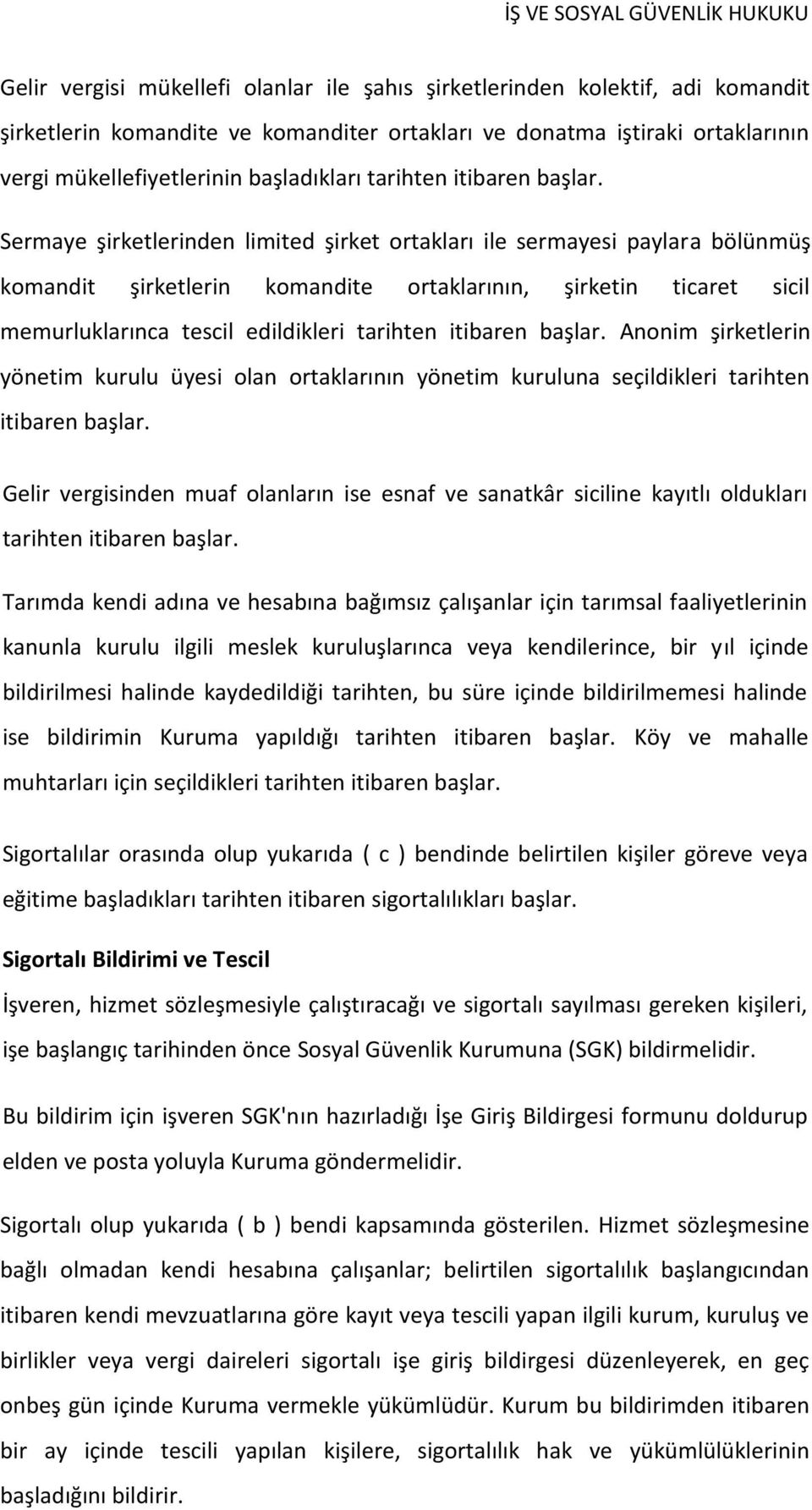 Sermaye şirketlerinden limited şirket ortakları ile sermayesi paylara bölünmüş komandit şirketlerin komandite ortaklarının, şirketin ticaret sicil memurluklarınca tescil edildikleri tarihten itibaren