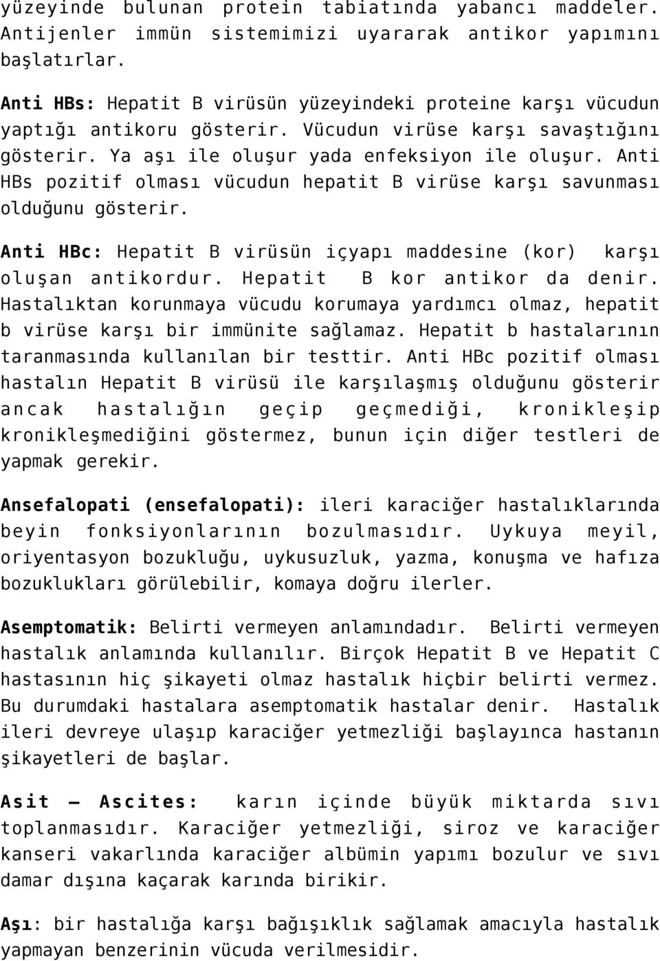 Anti HBs pozitif olması vücudun hepatit B virüse karşı savunması olduğunu gösterir. Anti HBc: Hepatit B virüsün içyapı maddesine (kor) karşı oluşan antikordur. Hepatit B kor antikor da denir.