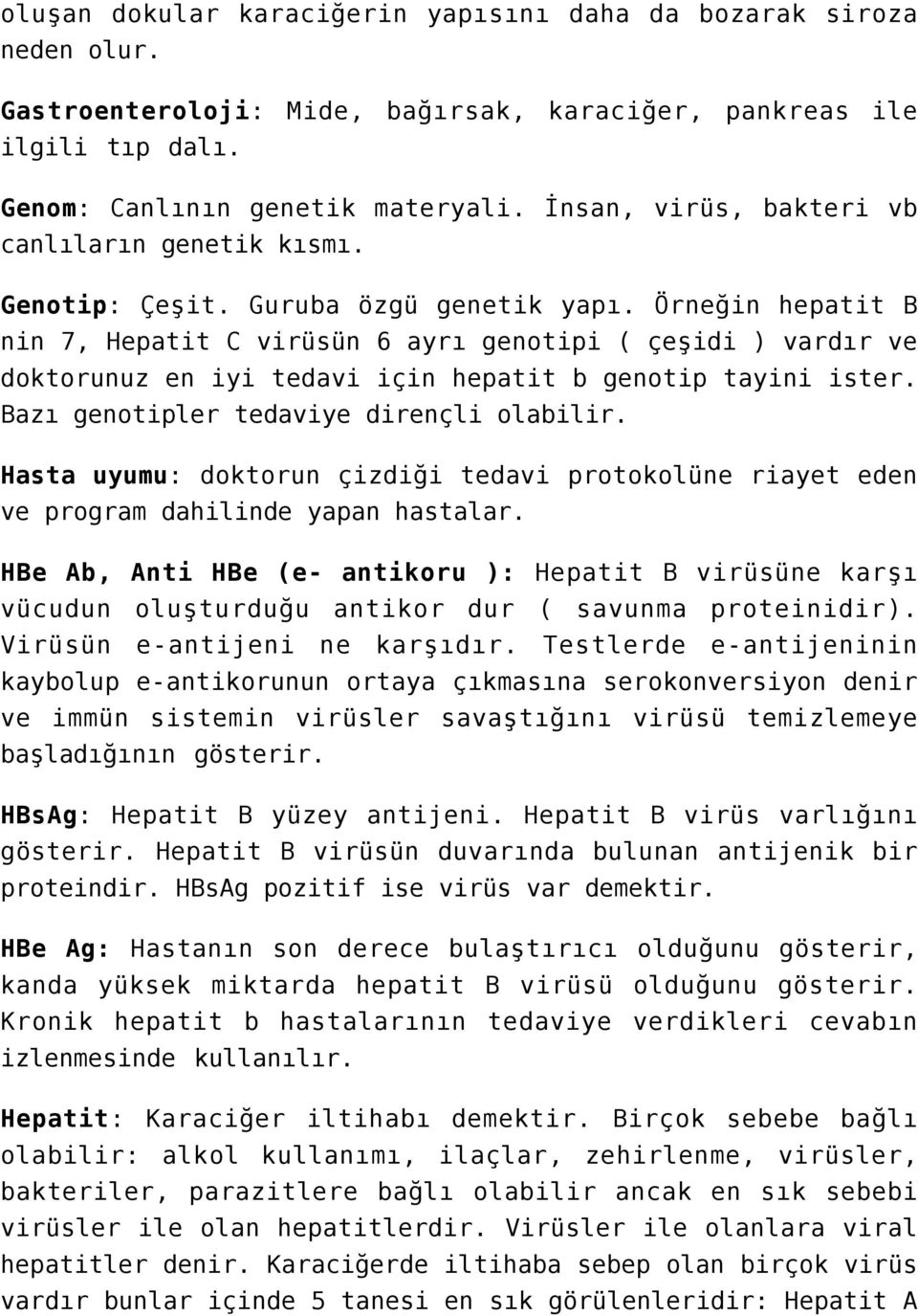 Örneğin hepatit B nin 7, Hepatit C virüsün 6 ayrı genotipi ( çeşidi ) vardır ve doktorunuz en iyi tedavi için hepatit b genotip tayini ister. Bazı genotipler tedaviye dirençli olabilir.