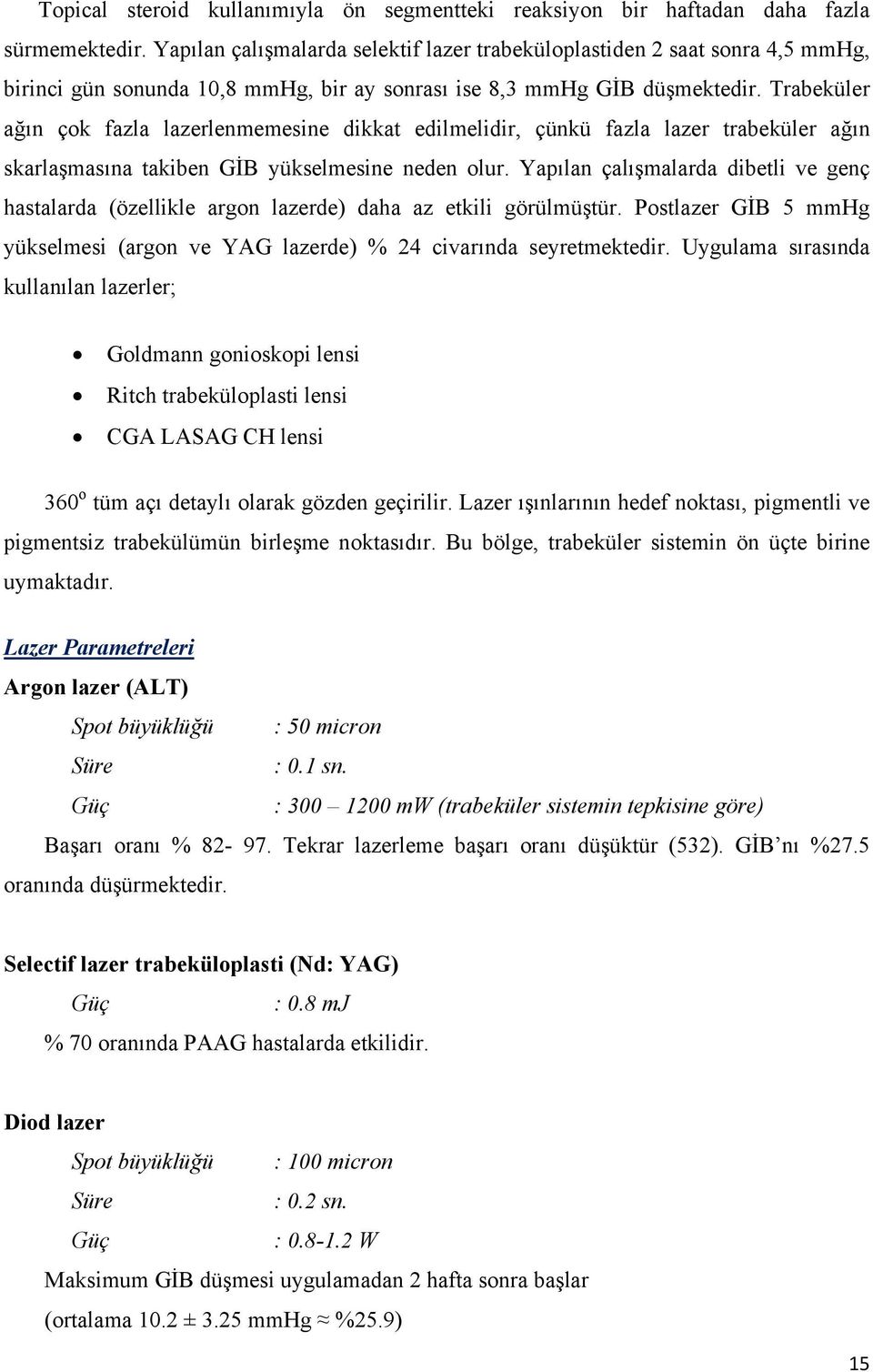 Trabeküler ağın çok fazla lazerlenmemesine dikkat edilmelidir, çünkü fazla lazer trabeküler ağın skarlaşmasına takiben GİB yükselmesine neden olur.