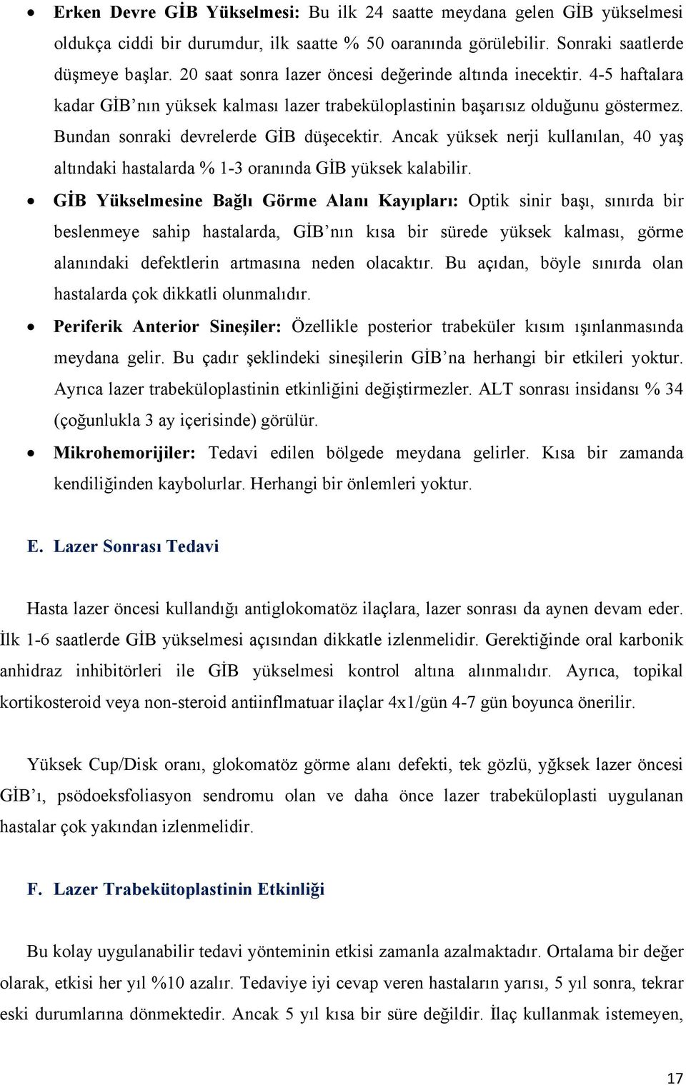 Ancak yüksek nerji kullanılan, 40 yaş altındaki hastalarda % 1-3 oranında GİB yüksek kalabilir.