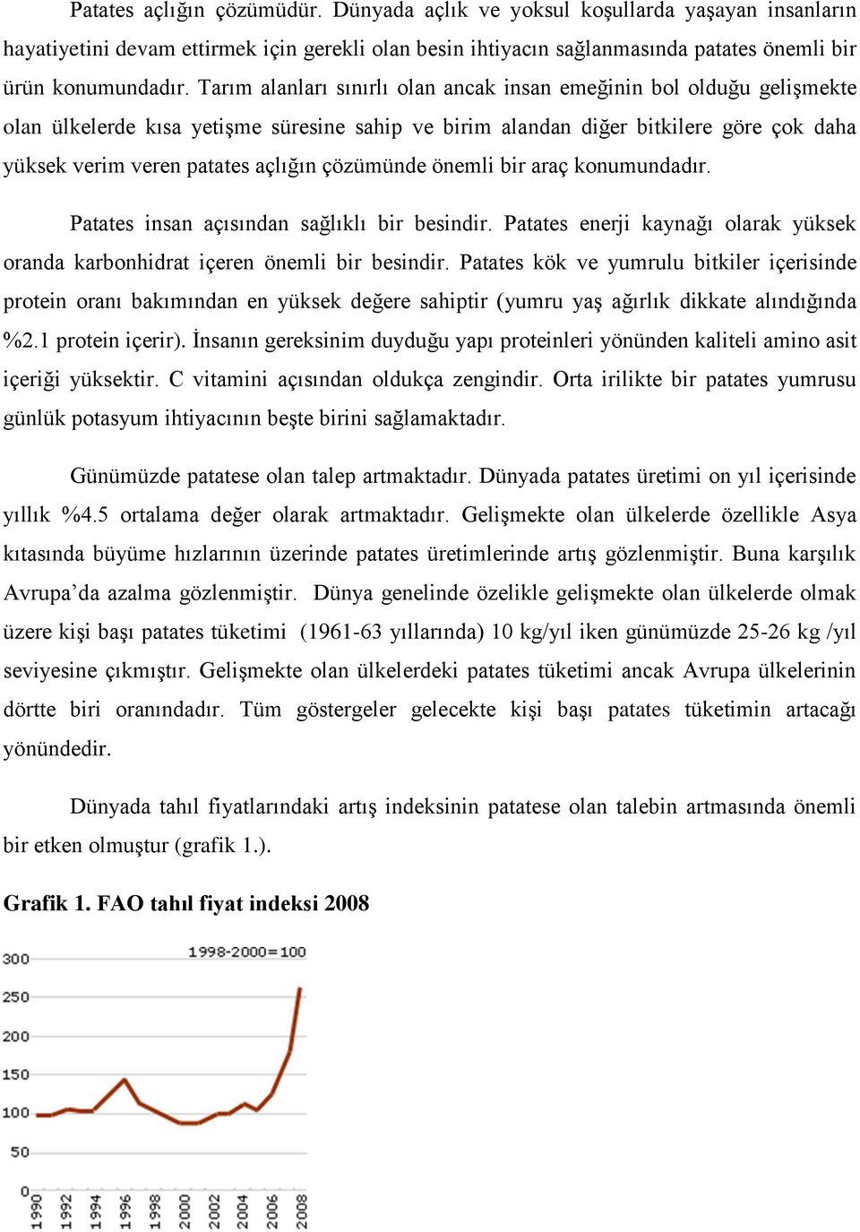 çözümünde önemli bir araç konumundadır. Patates insan açısından sağlıklı bir besindir. Patates enerji kaynağı olarak yüksek oranda karbonhidrat içeren önemli bir besindir.