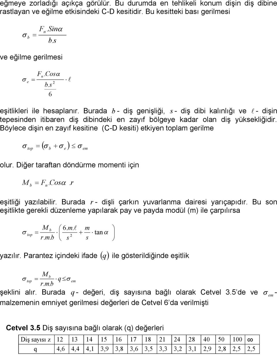 Böylece dişin en zayıf kesitine (C-D kesiti) etkiyen topla gerile top b e olur. Diğer taraftan döndüre oenti için M F. Cos r b n. eşitliği yazılabilir.